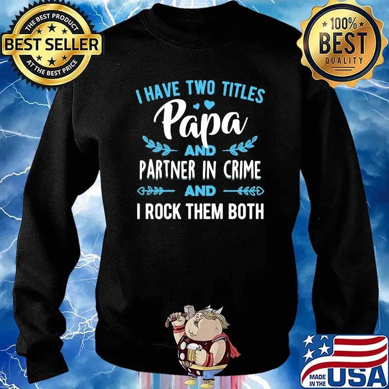 I Have Two Titles Papa And Partner In Crime And I Rock Them Both Shirt Sweater