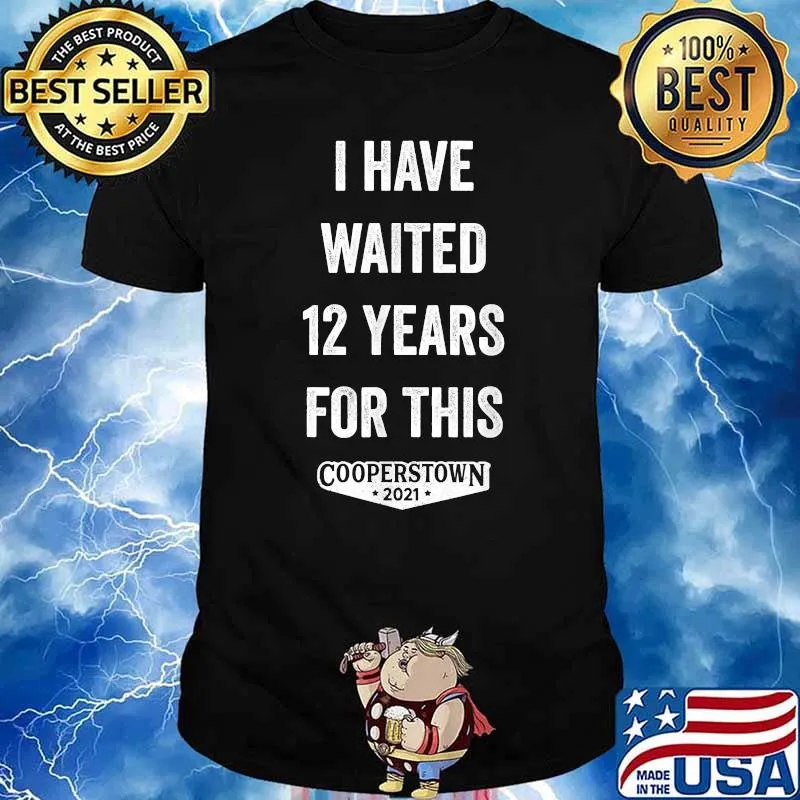 I Have Waited 12 Years for This Cooperstown 2021 T-Shirt