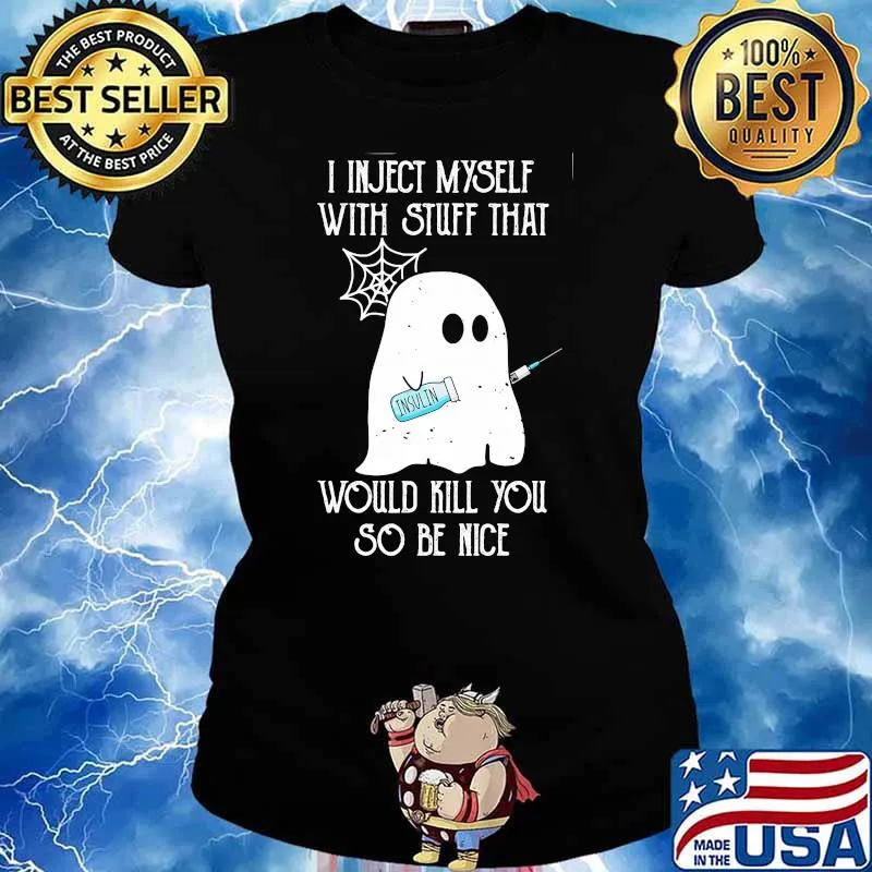 I inject myself with stuff what insulin would kill you so be nice ghost halloween Ladies tee