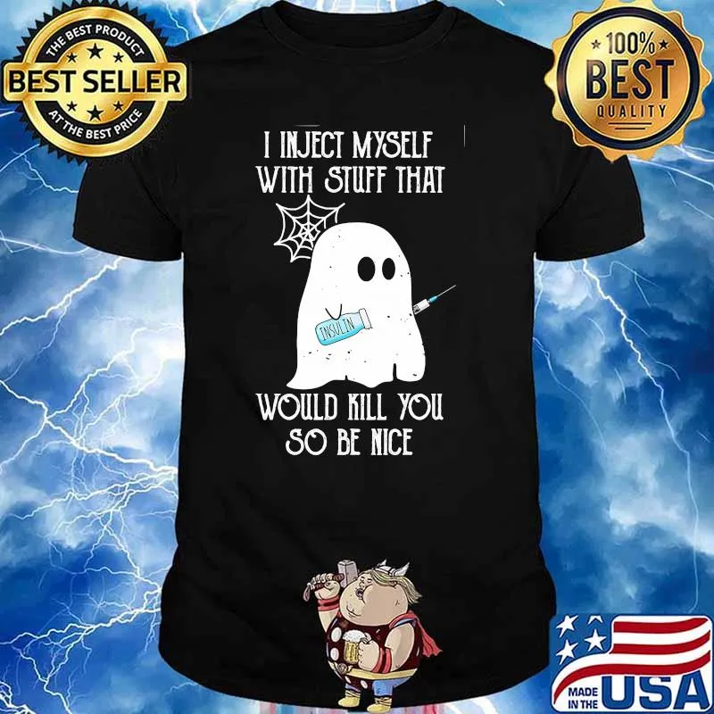I inject myself with stuff what insulin would kill you so be nice ghost halloween shirt
