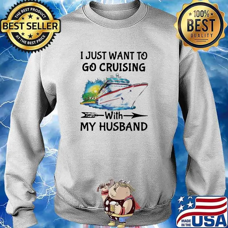 I Just Want To Go Cruising With My Husband Shirt Sweater