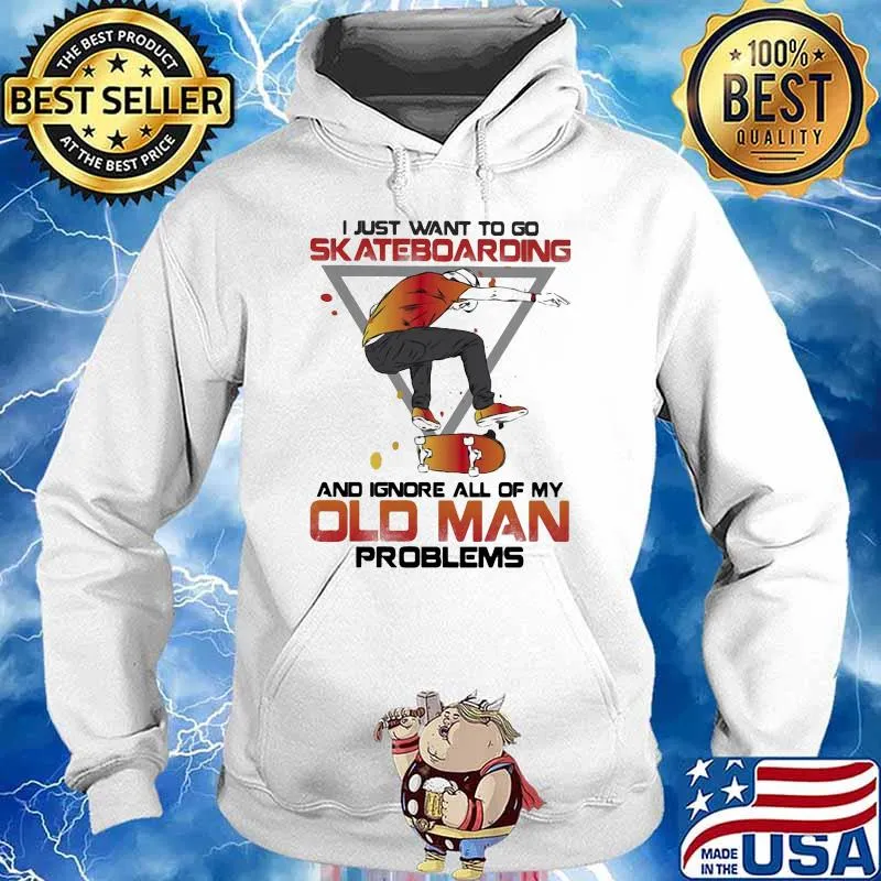 I Just Want To Go Skateboarding And Ignore All Of My Old Man Problems s Hoodie