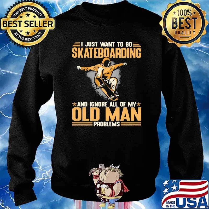 I Just Want To Go Skateboarding And Ignore All Of My Old Man Problems Shirt Sweater