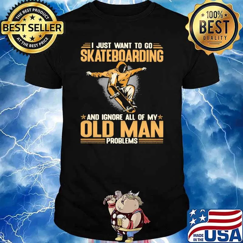 I Just Want To Go Skateboarding And Ignore All Of My Old Man Problems Shirt