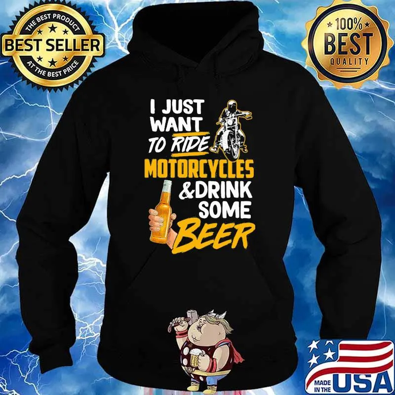 I Just Want To Ride Motorcycles And Drink Some Beer Shirt Hoodie