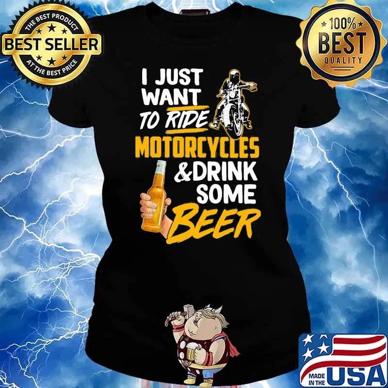 I Just Want To Ride Motorcycles And Drink Some Beer Shirt Ladies tee