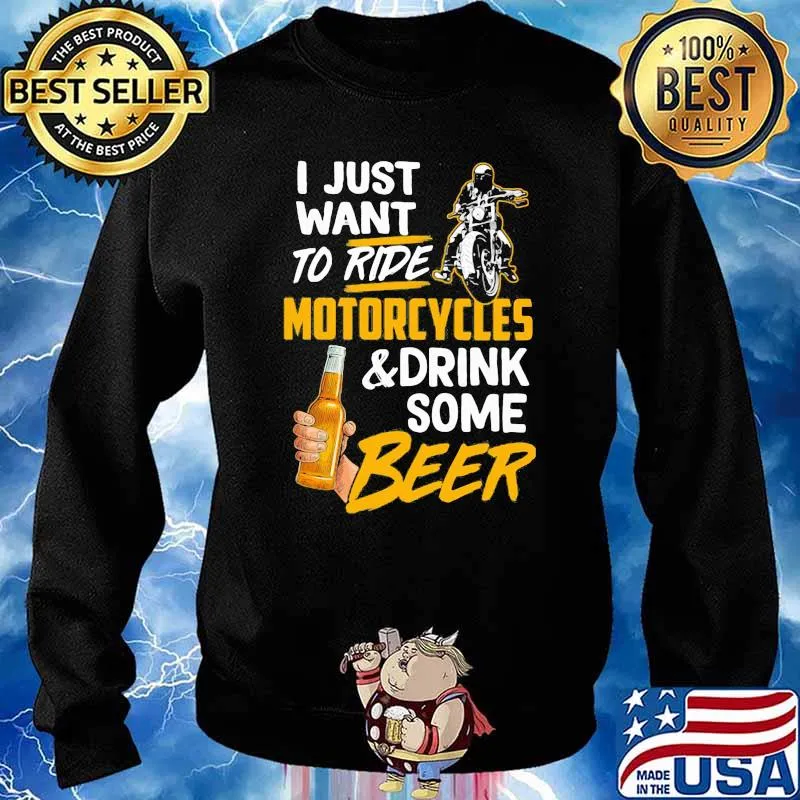 I Just Want To Ride Motorcycles And Drink Some Beer Shirt Sweater