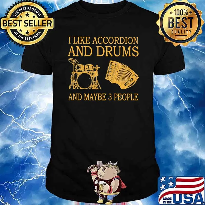 I Like Accordion And Drums And Maybe 3 People Shirt