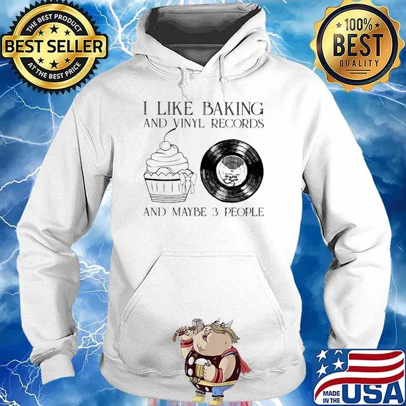 I Like Baking And Vinyl records And Maybe 3 People Shirt Hoodie