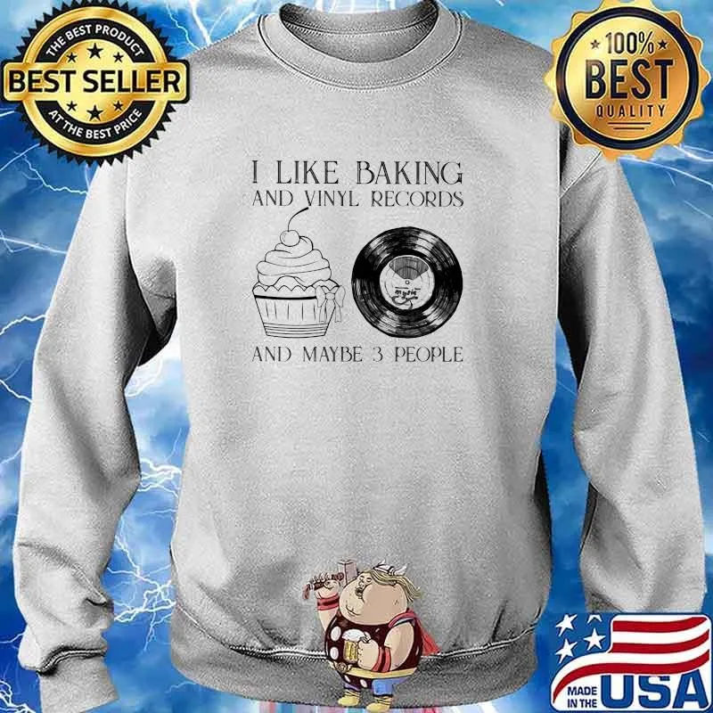 I Like Baking And Vinyl records And Maybe 3 People Shirt Sweater