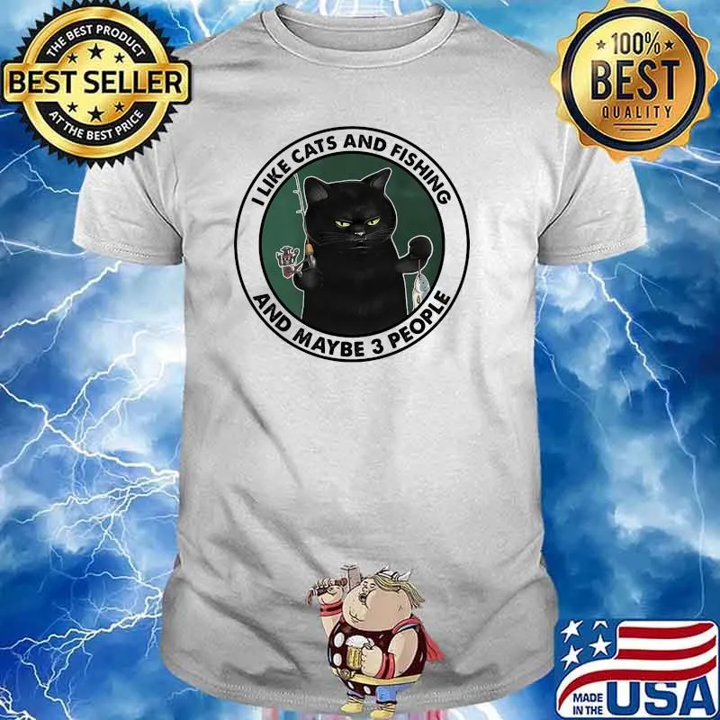 I like cats and fishing and maybe 3 people shirt