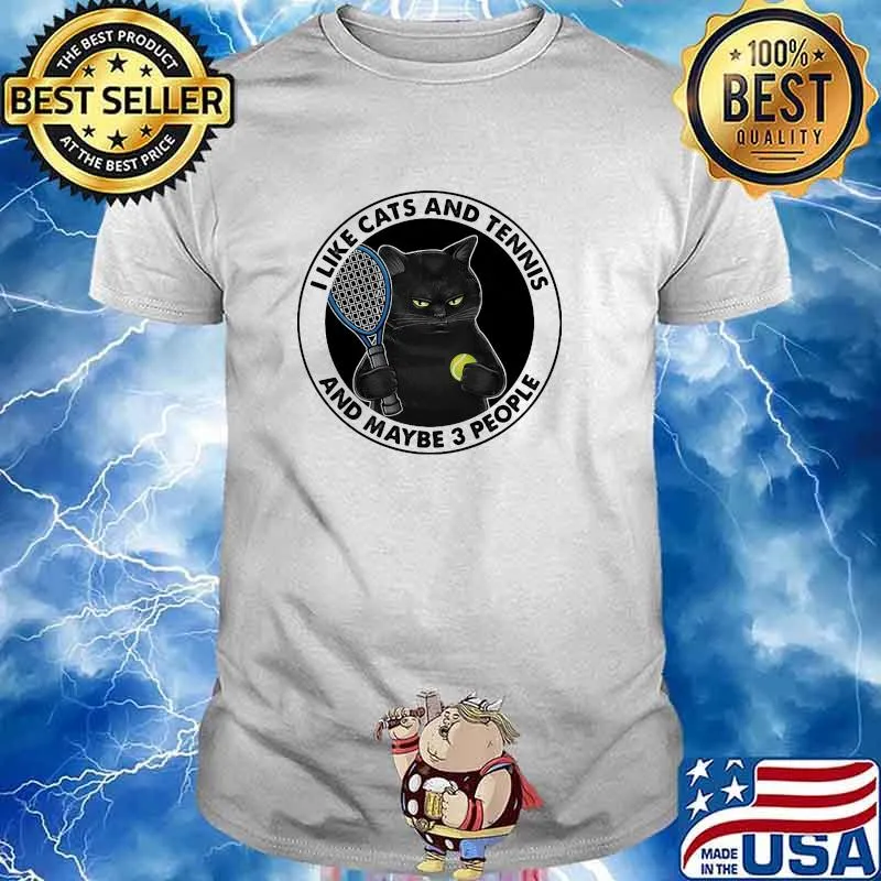 I like cats and tennis and maybe 3 people shirt