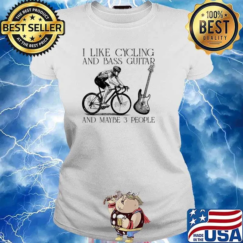I like cycling and bass guitar and maybe 3 people s Ladies tee