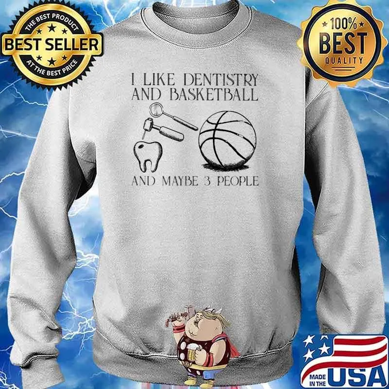 I Like Dentistry And Basketball And Maybe 3 People Shirt Sweater