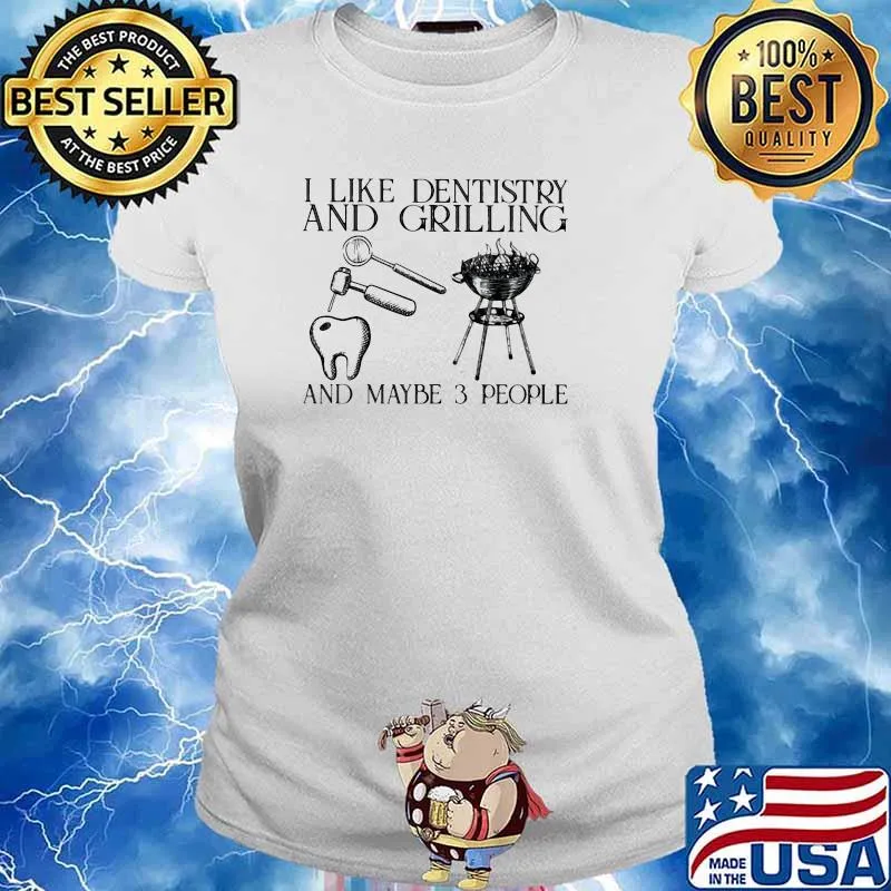 I Like Dentistry And Grilling And Maybe 3 People Shirt Ladies tee