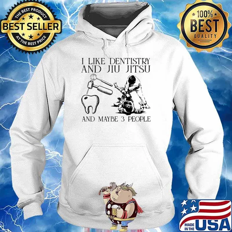 I like dentistry and jiu jitsu and maybe 3 people s Hoodie