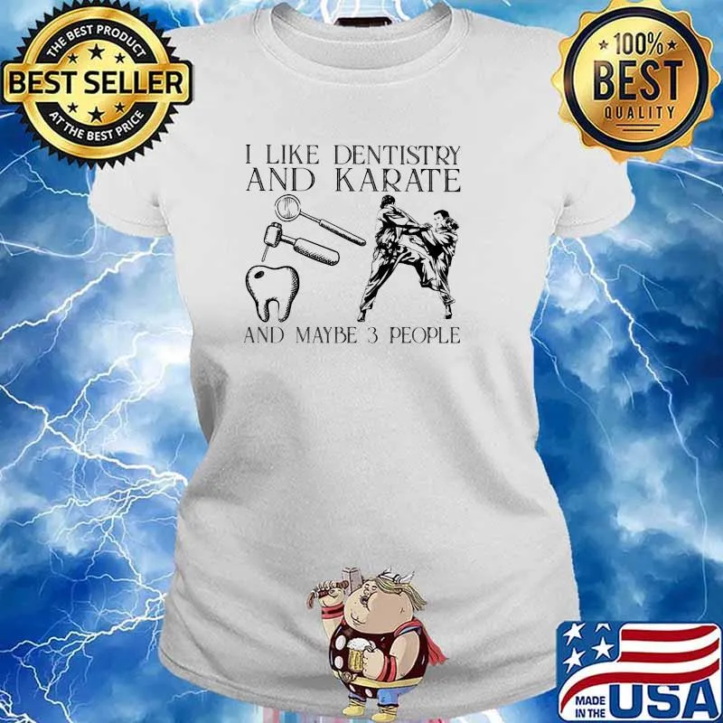 I like dentistry and karate and maybe 3 people s Ladies tee