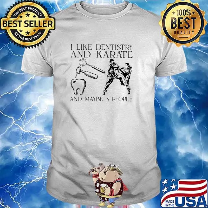I like dentistry and karate and maybe 3 people shirt