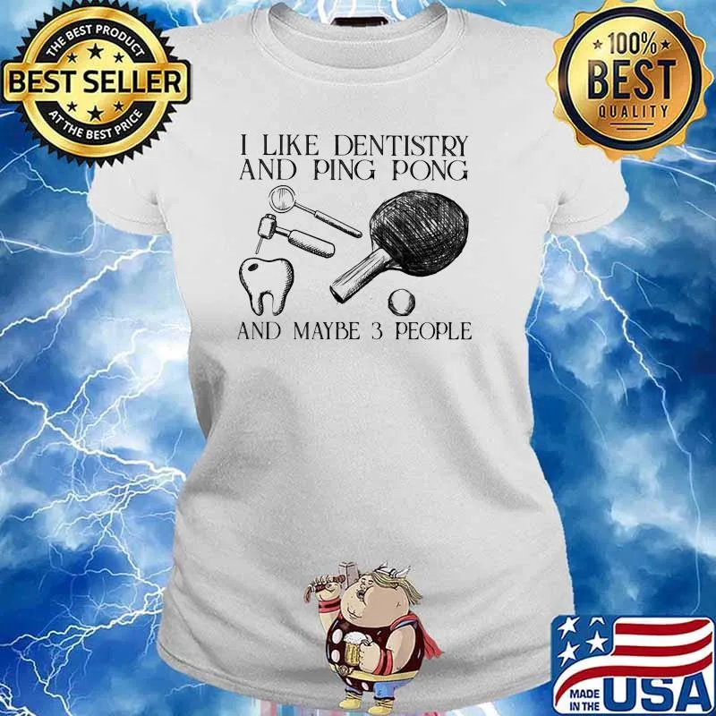 I Like Dentistry And Ping Pong And Maybe 3 People Shirt Ladies tee