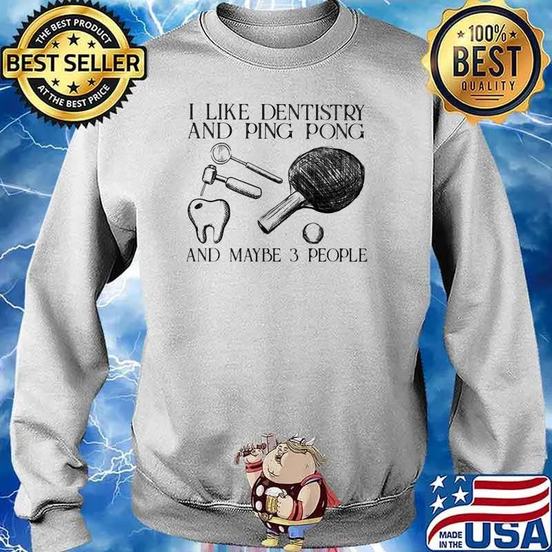 I Like Dentistry And Ping Pong And Maybe 3 People Shirt Sweater