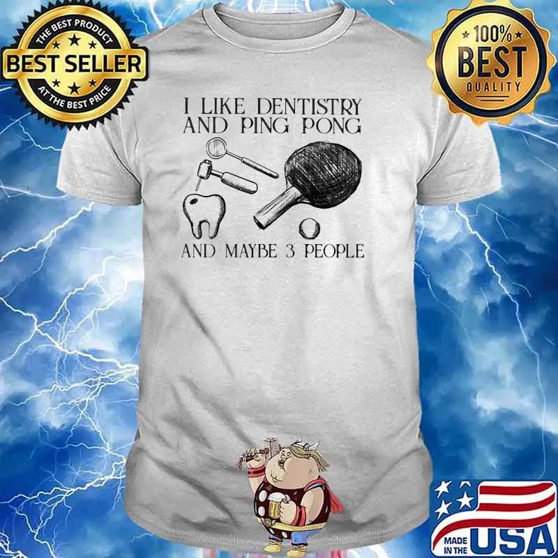 I Like Dentistry And Ping Pong And Maybe 3 People Shirt