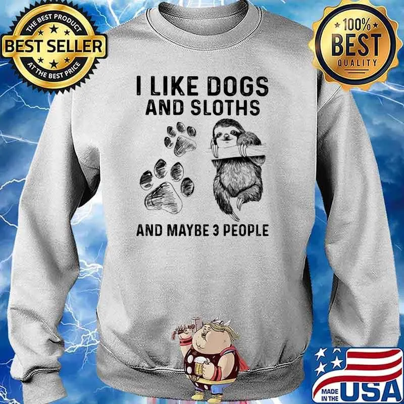 I Like Dogs And Sloths And Maybe 3 People Shirt Sweater