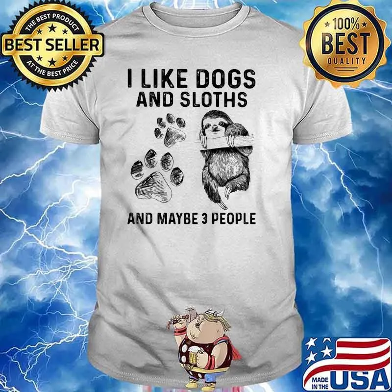 I Like Dogs And Sloths And Maybe 3 People Shirt