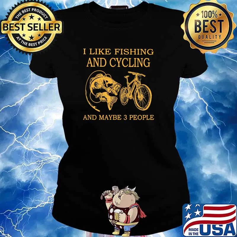 I like fishing and cycling and maybe 3 people s Ladies tee