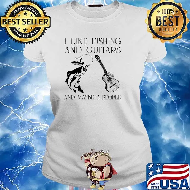I like fishing and guitars and maybe 3 people s Ladies tee