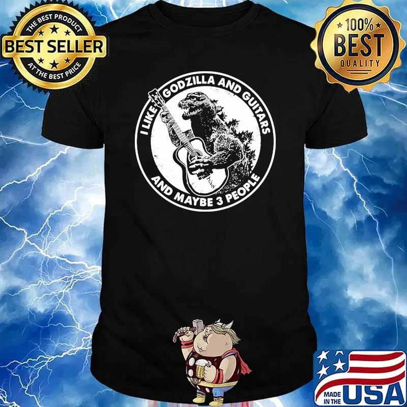 I Like Godzilla And Guitars And Maybe 3 People Shirt