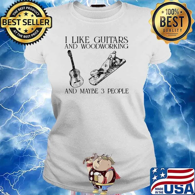 I like guitars and woodworking and maybe 3 people s Ladies tee