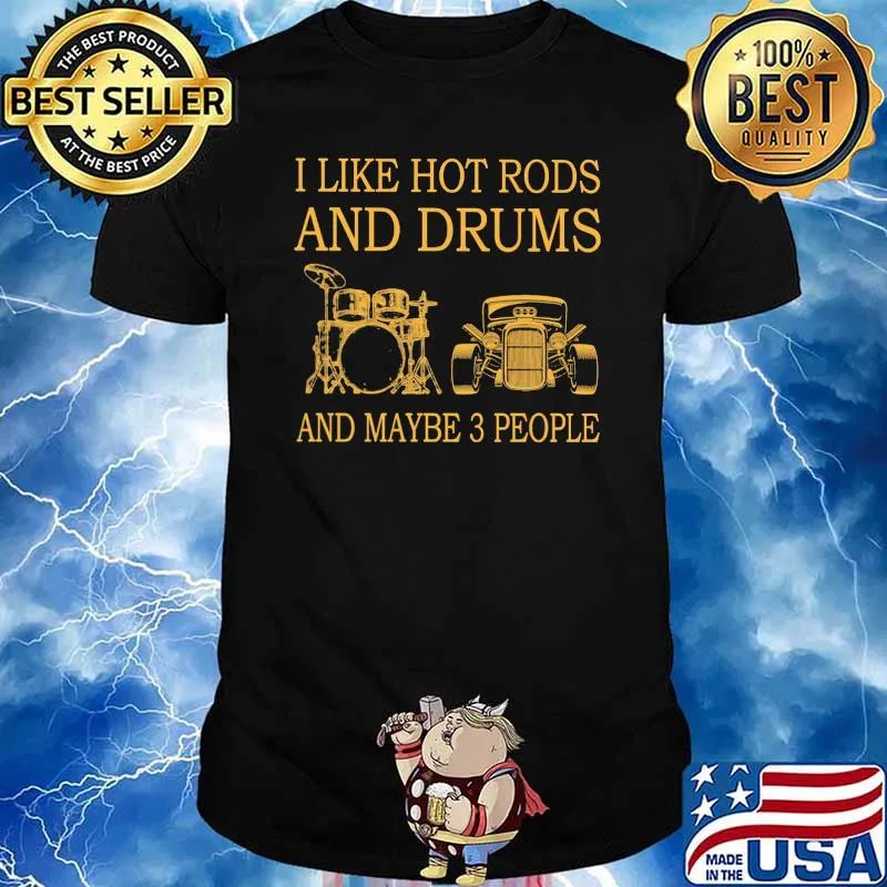 I Like Hot Rods And Drums And Maybe 3 People Shirt