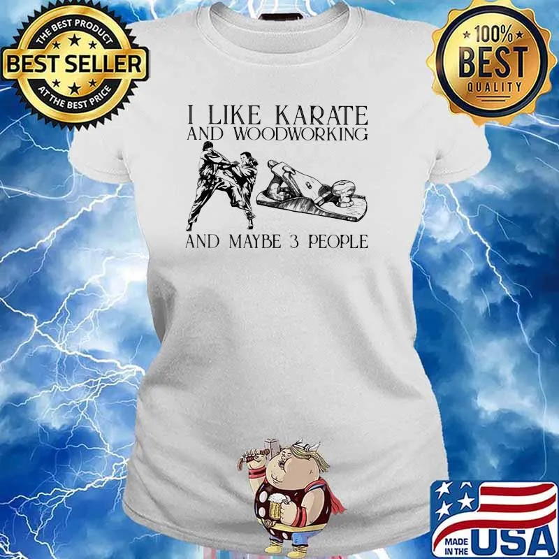 I Like Karate And Woodworking And Maybe 3 People Shirt Ladies tee