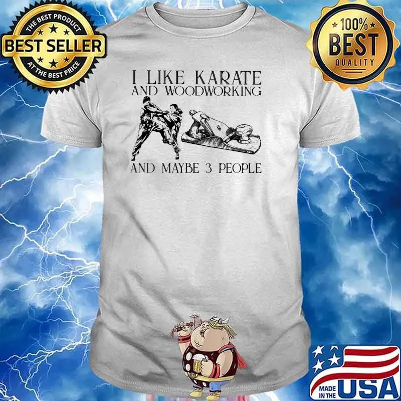 I Like Karate And Woodworking And Maybe 3 People Shirt