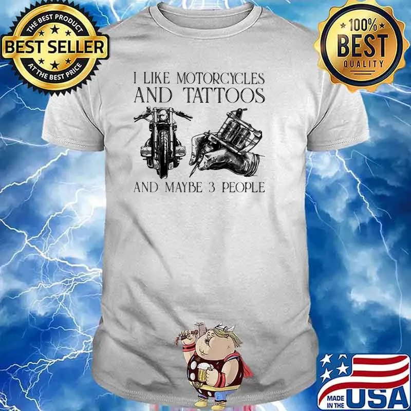 I Like Motocycles And Tattoos And Maybe 3 People Shirt