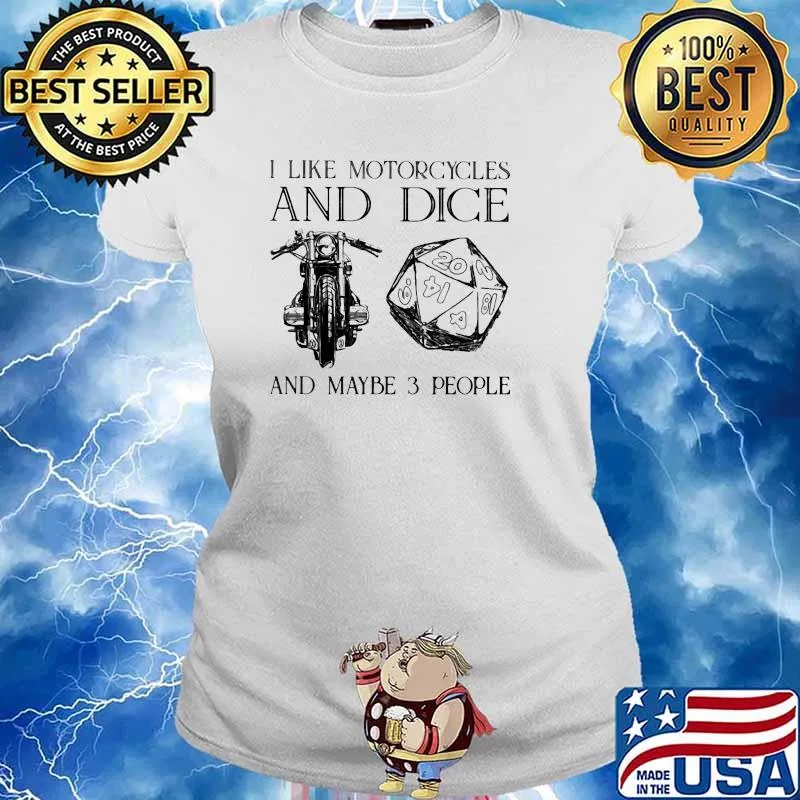 I like motorcycles and dice and maybe 3 people s Ladies tee