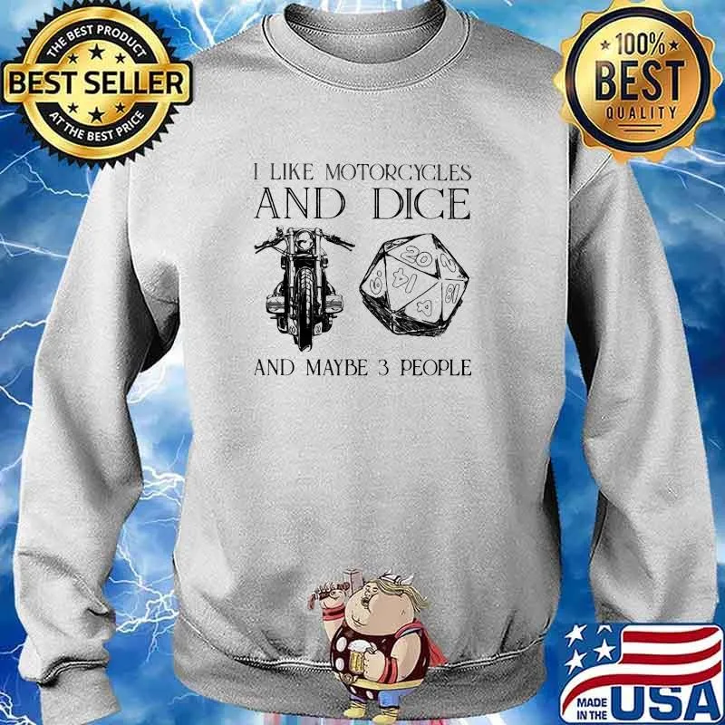 I like motorcycles and dice and maybe 3 people s Sweater