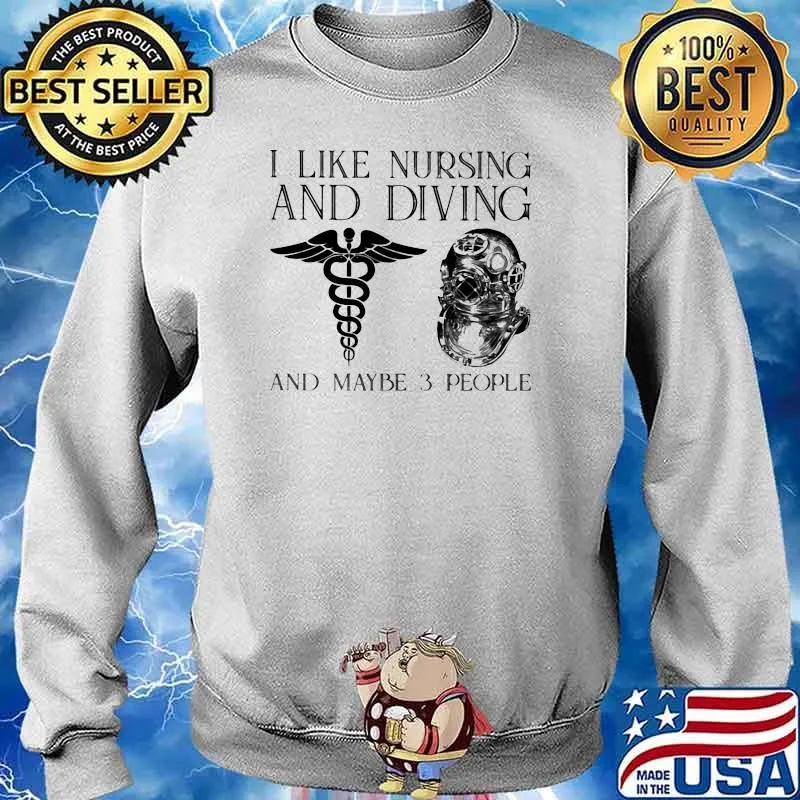 I Like Nursing And Diving And MAybe 3 People Shirt Sweater