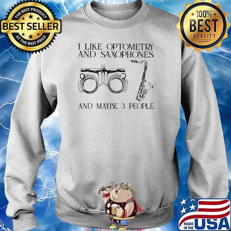I Like Optometry And Saxophones And Maybe 3 People Shirt Sweater