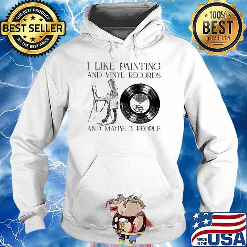 I Like Painting And Vinyl records And Maybe 3 People Shirt Hoodie