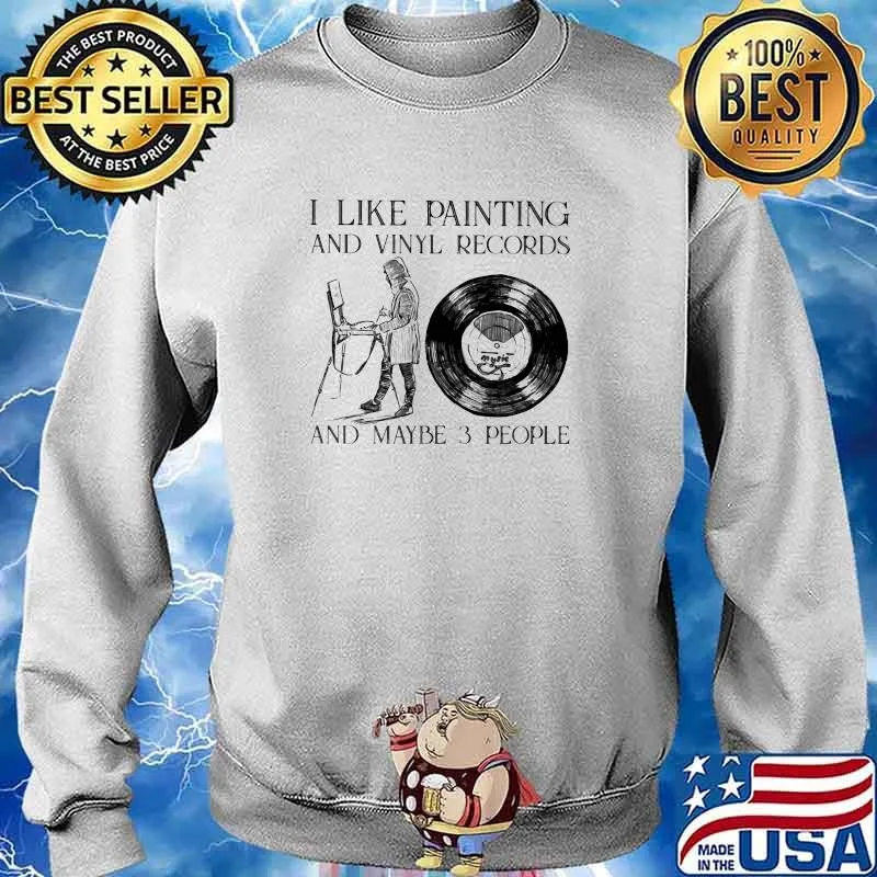 I Like Painting And Vinyl records And Maybe 3 People Shirt Sweater