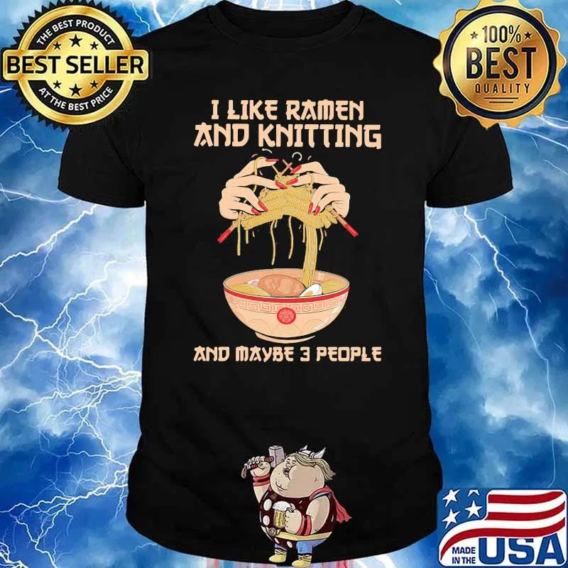 I Like Ramen And Knitting And Maybe 3 PEople Shirt
