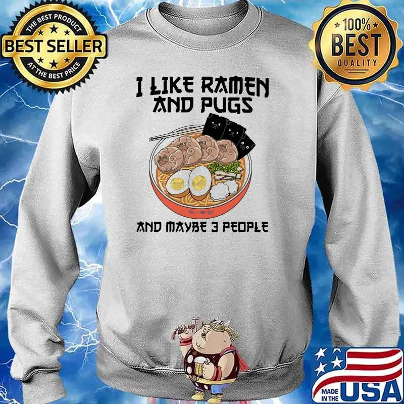 I Like Ramen And Pugs And Maybe 3 PEople Shirt Sweater