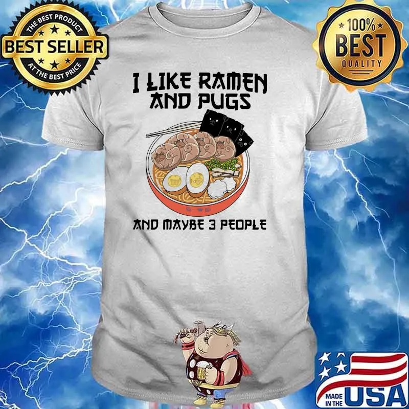 I Like Ramen And Pugs And Maybe 3 PEople Shirt