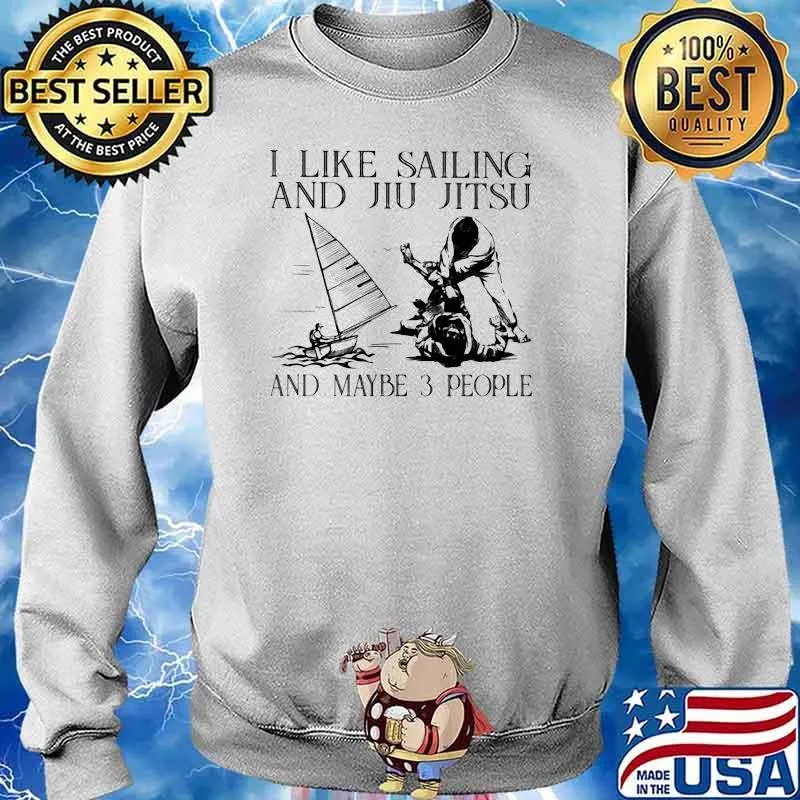 I Like Sailing And Jiu Jitsu And Maybe 3 People Shirt Sweater