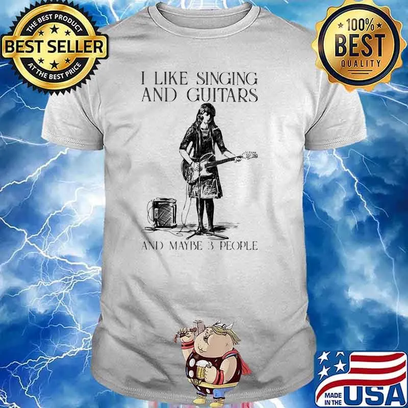 I Like Singing And Guitars And Maybe 3 People Shirt