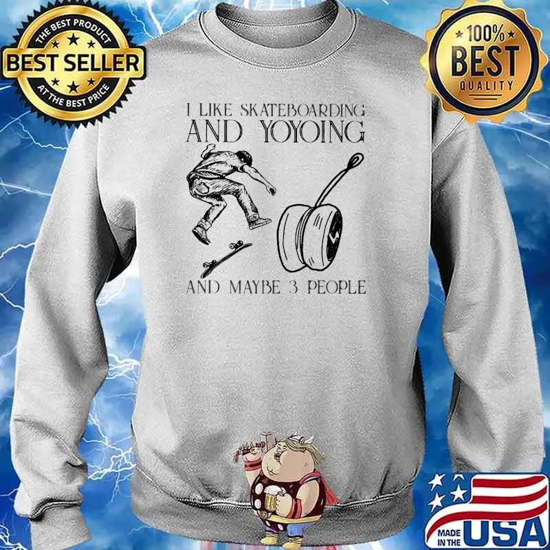 I Like Skateboarding And Yoyoing And Maybe 3 People Shirt Sweater