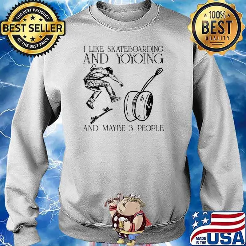 I like skateboaring and yoyoing and maybe 3 people s Sweater