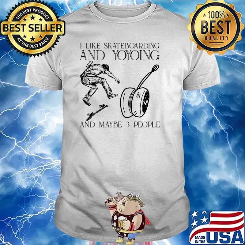 I like skateboaring and yoyoing and maybe 3 people shirt