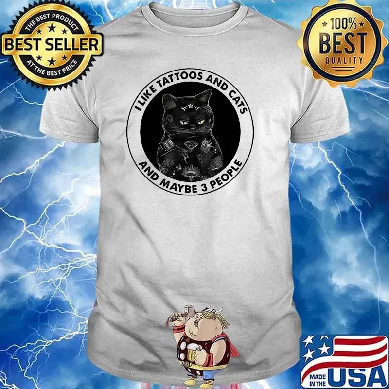 I like tattoos and cats and maybe 3 people shirt